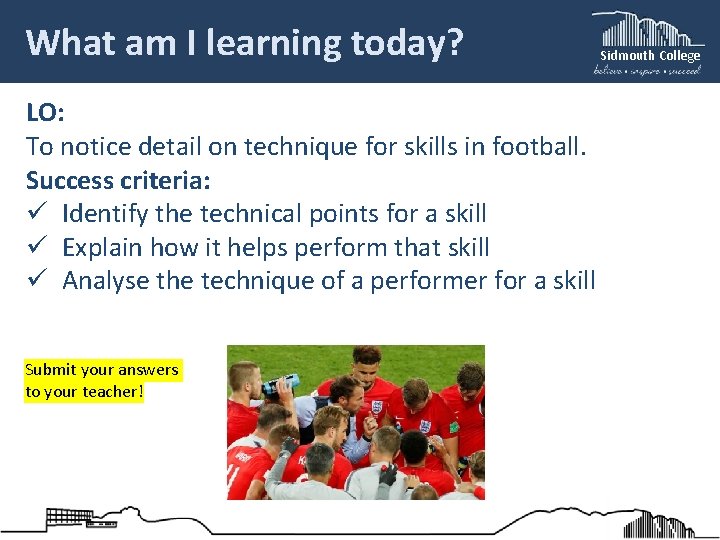 What am I learning today? LO: To notice detail on technique for skills in