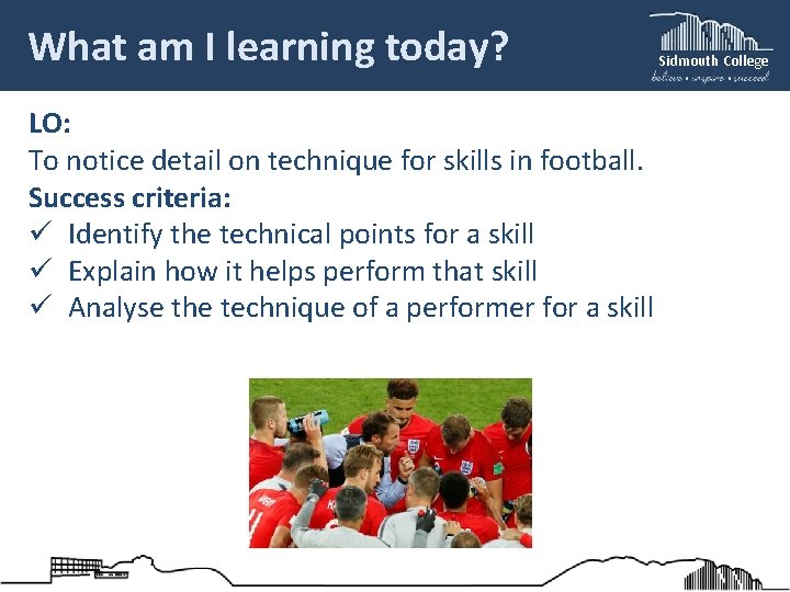 What am I learning today? LO: To notice detail on technique for skills in