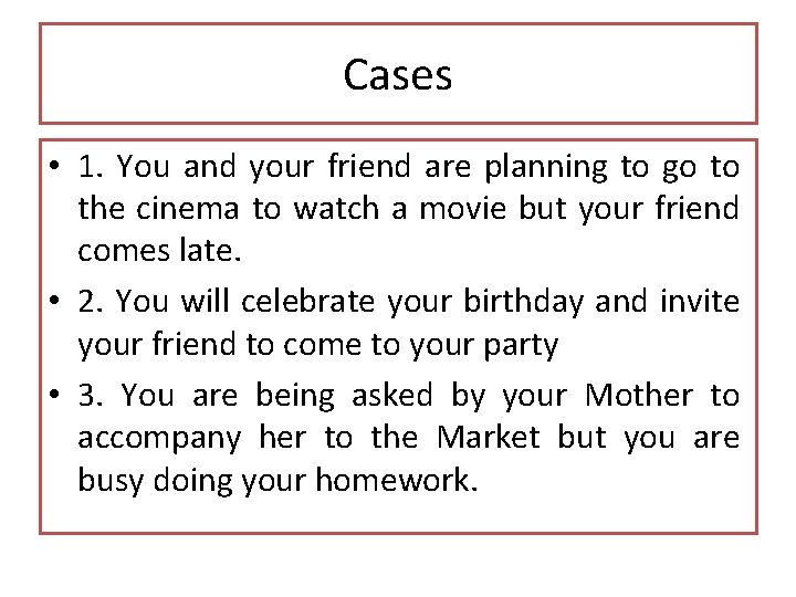 Cases • 1. You and your friend are planning to go to the cinema