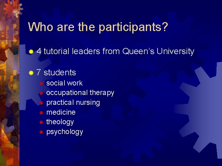 Who are the participants? ® 4 tutorial leaders from Queen’s University ® 7 students