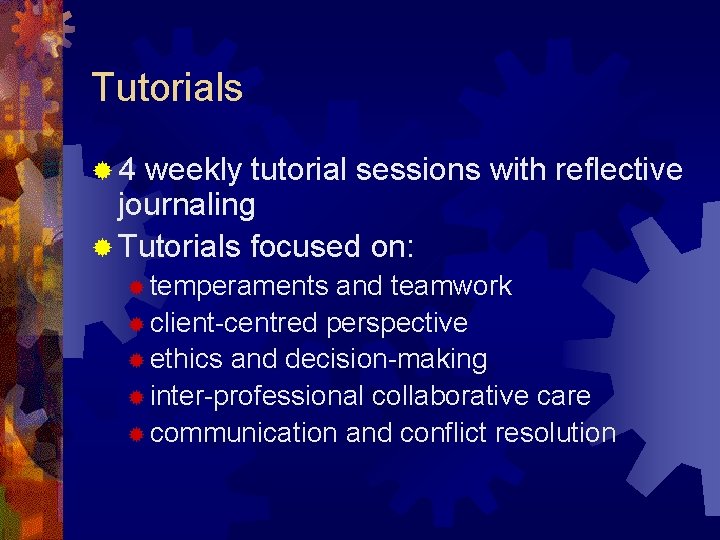 Tutorials ® 4 weekly tutorial sessions with reflective journaling ® Tutorials focused on: ®