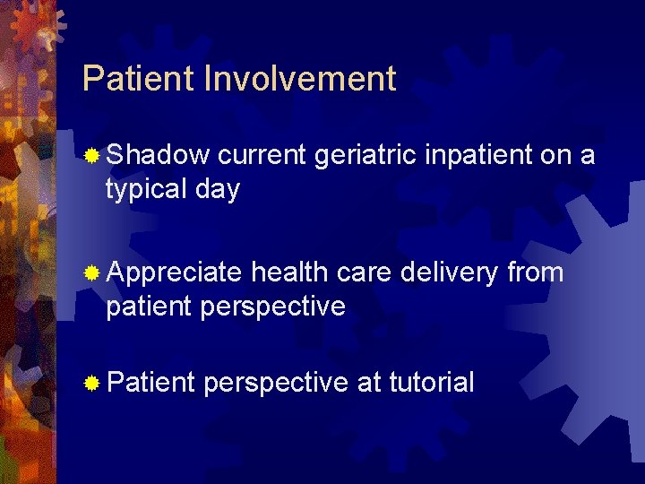 Patient Involvement ® Shadow current geriatric inpatient on a typical day ® Appreciate health