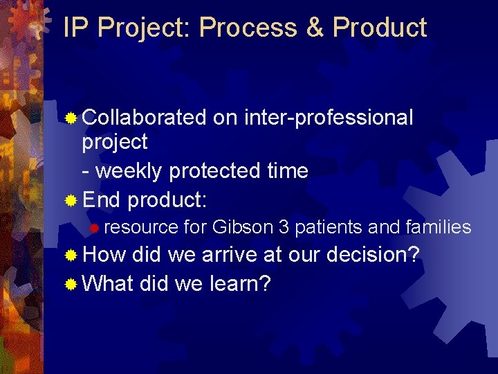 IP Project: Process & Product ® Collaborated on inter-professional project - weekly protected time