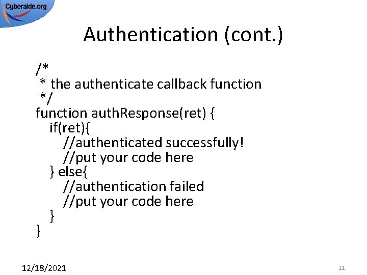 Authentication (cont. ) /* * the authenticate callback function */ function auth. Response(ret) {
