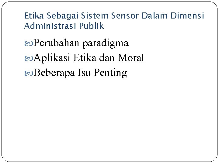 Etika Sebagai Sistem Sensor Dalam Dimensi Administrasi Publik Perubahan paradigma Aplikasi Etika dan Moral