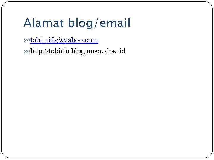 Alamat blog/email tobi_rifa@yahoo. com http: //tobirin. blog. unsoed. ac. id 