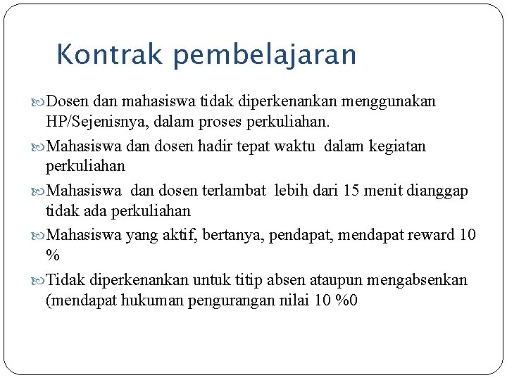 Kontrak pembelajaran Dosen dan mahasiswa tidak diperkenankan menggunakan HP/Sejenisnya, dalam proses perkuliahan. Mahasiswa dan