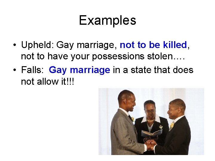 Examples • Upheld: Gay marriage, not to be killed, not to have your possessions