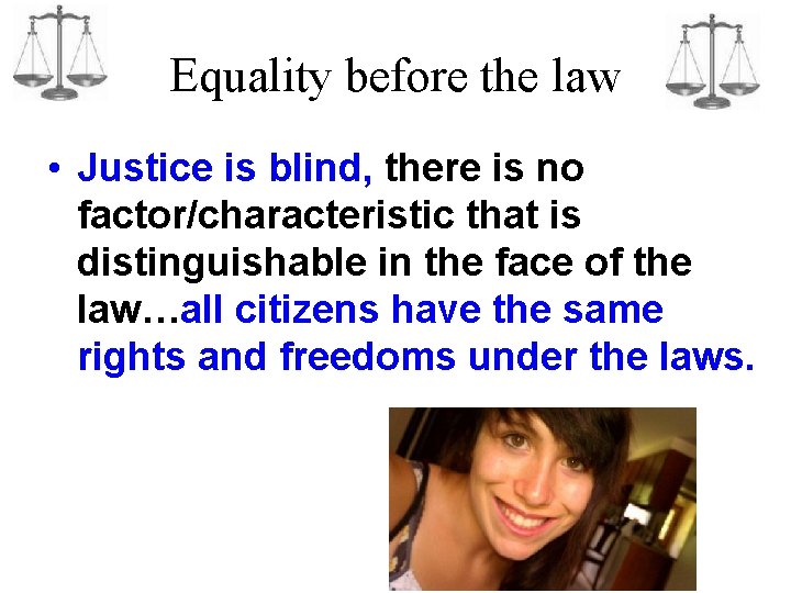 Equality before the law • Justice is blind, there is no factor/characteristic that is