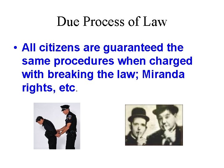 Due Process of Law • All citizens are guaranteed the same procedures when charged