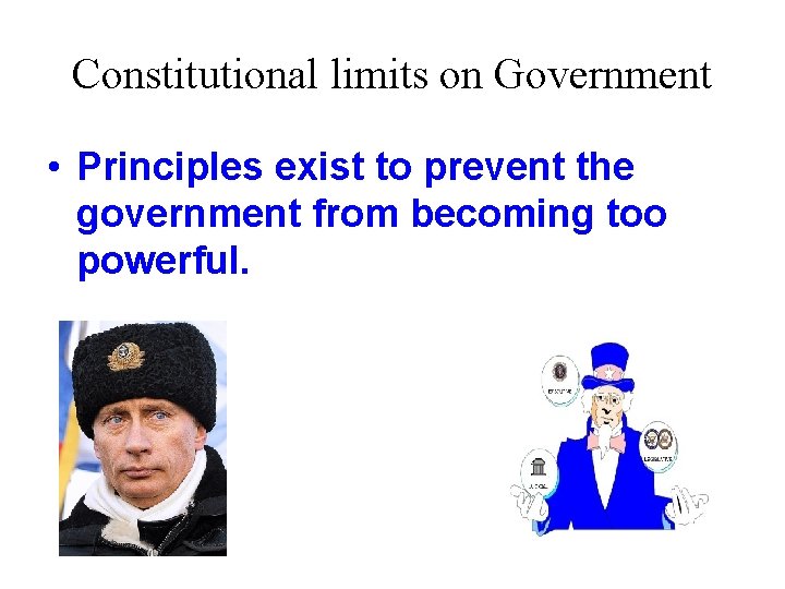 Constitutional limits on Government • Principles exist to prevent the government from becoming too