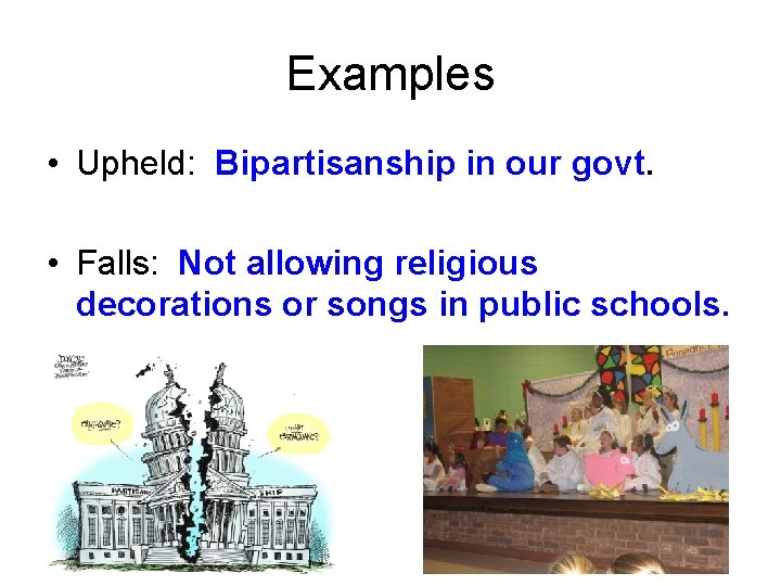 Examples • Upheld: Bipartisanship in our govt. • Falls: Not allowing religious decorations or