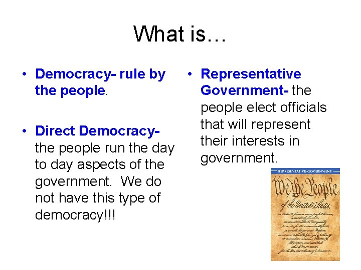 What is… • Democracy- rule by the people. • Representative Government- the people elect