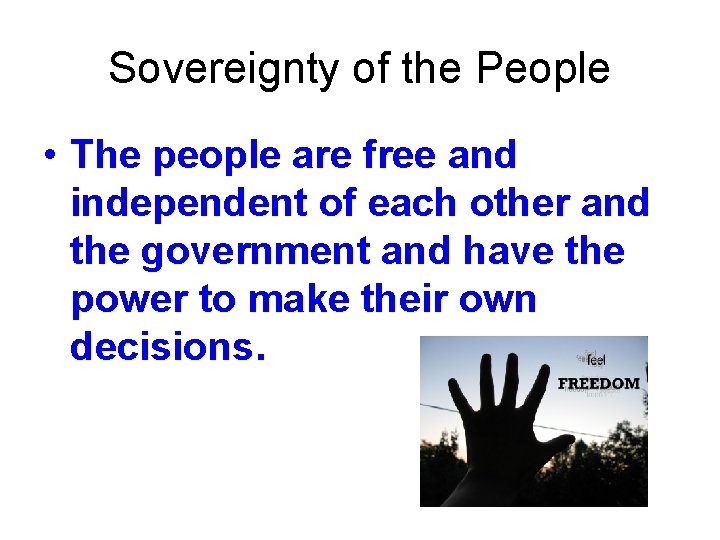 Sovereignty of the People • The people are free and independent of each other