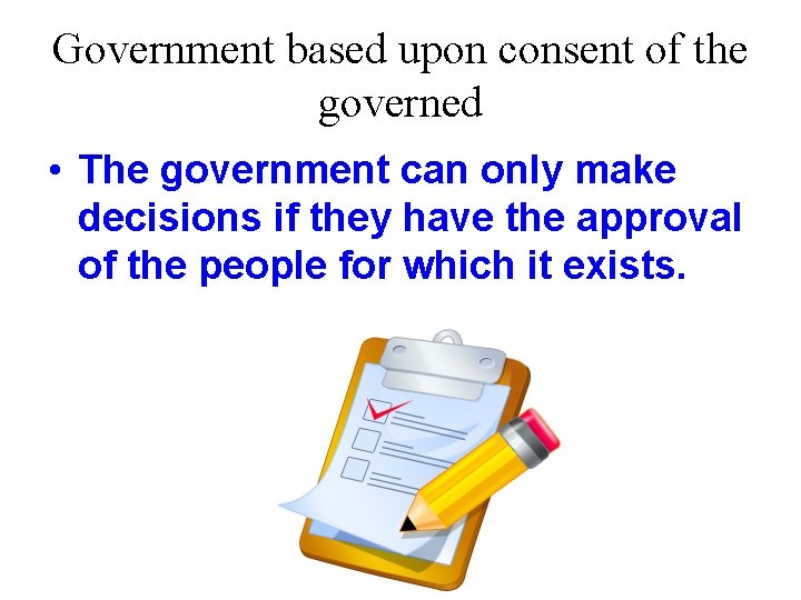 Government based upon consent of the governed • The government can only make decisions