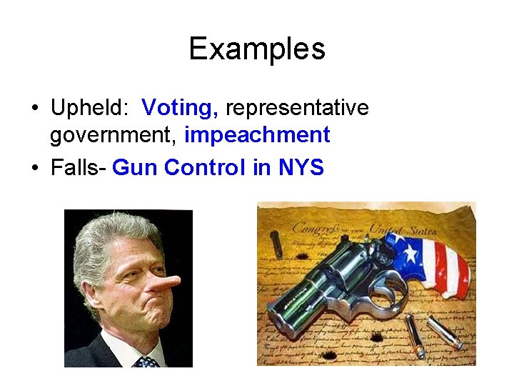 Examples • Upheld: Voting, representative government, impeachment • Falls- Gun Control in NYS 