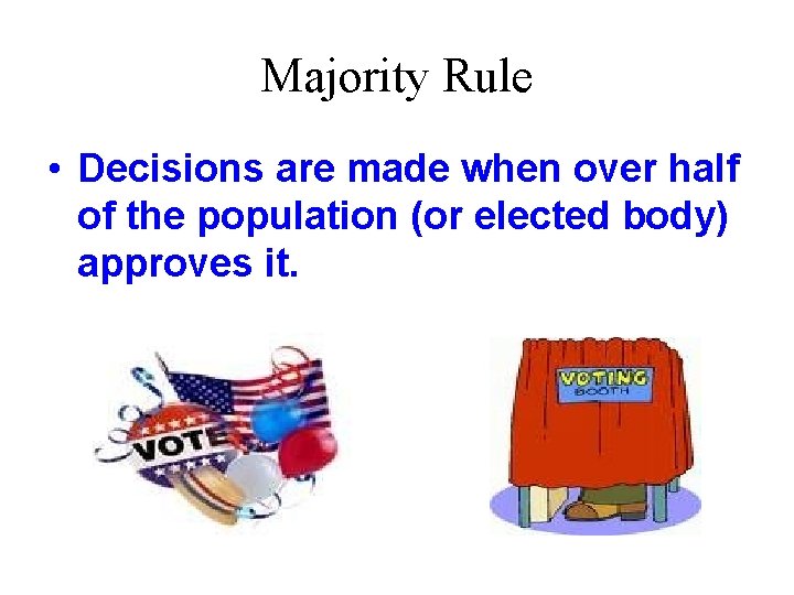 Majority Rule • Decisions are made when over half of the population (or elected