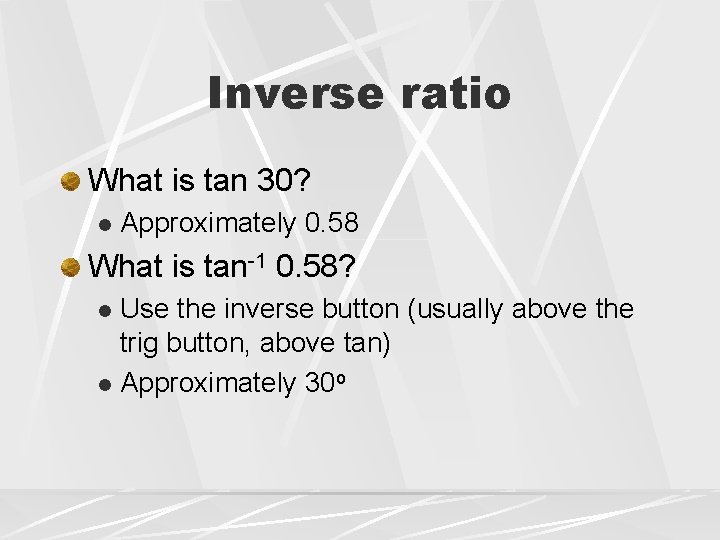 Inverse ratio What is tan 30? l Approximately 0. 58 What is tan-1 0.