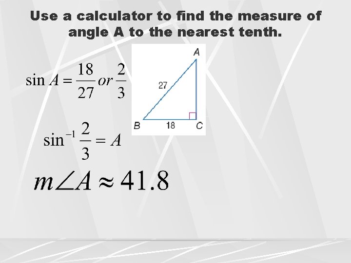 Use a calculator to find the measure of angle A to the nearest tenth.