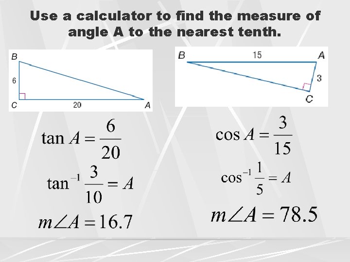 Use a calculator to find the measure of angle A to the nearest tenth.