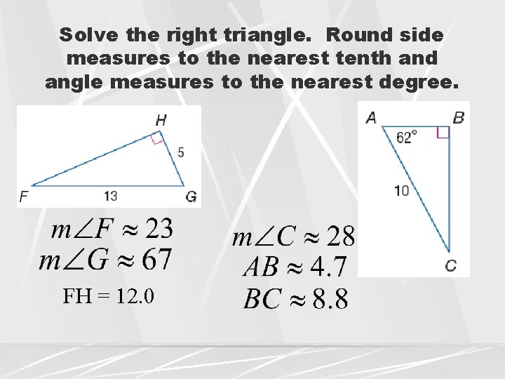 Solve the right triangle. Round side measures to the nearest tenth and angle measures