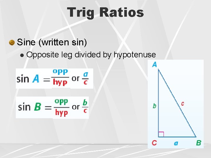 Trig Ratios Sine (written sin) l Opposite leg divided by hypotenuse 