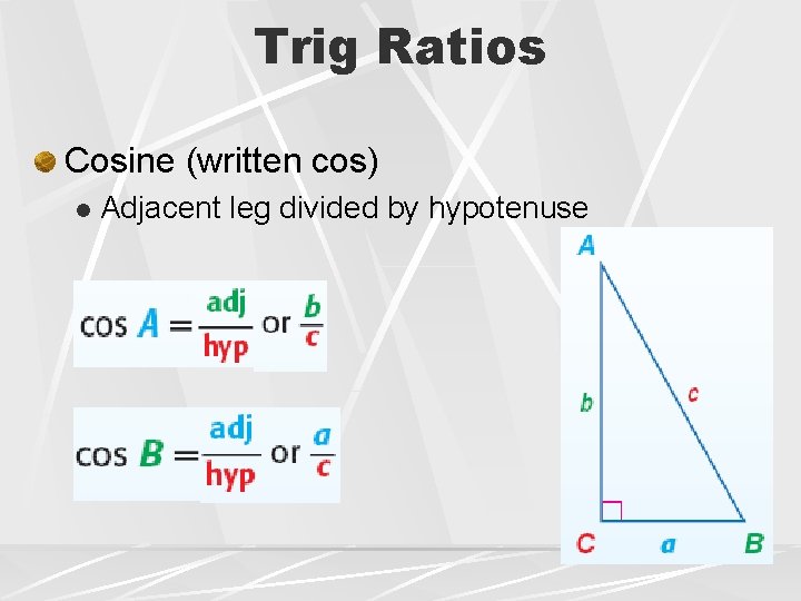 Trig Ratios Cosine (written cos) l Adjacent leg divided by hypotenuse 
