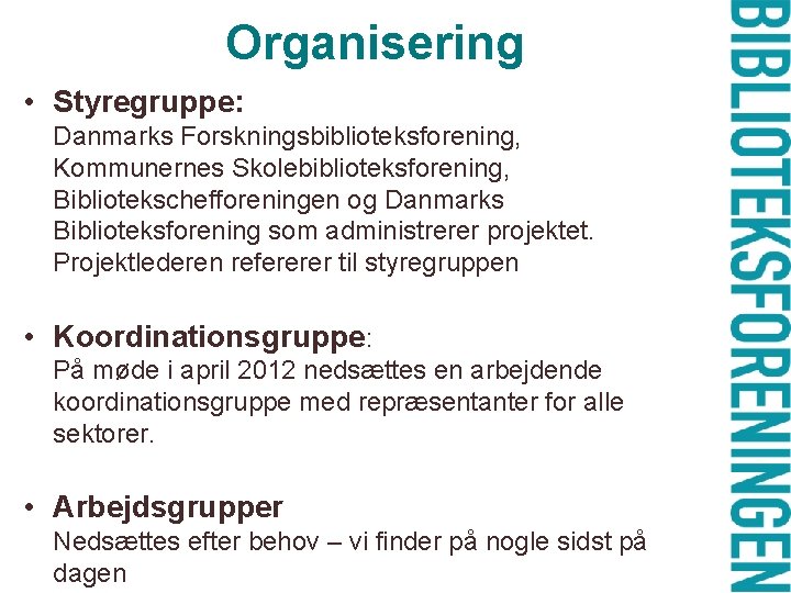 Organisering • Styregruppe: Danmarks Forskningsbiblioteksforening, Kommunernes Skolebiblioteksforening, Bibliotekschefforeningen og Danmarks Biblioteksforening som administrerer projektet.