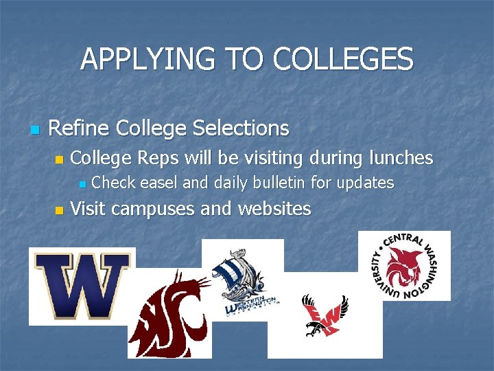 APPLYING TO COLLEGES n Refine College Selections n College Reps will be visiting during