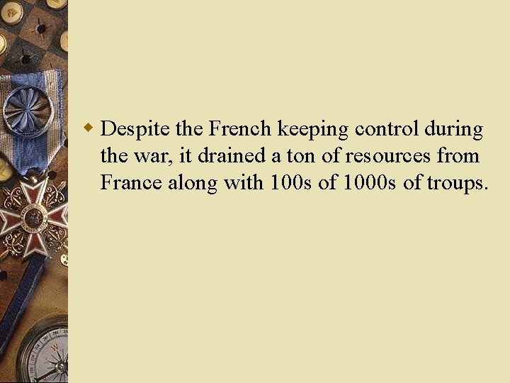 w Despite the French keeping control during the war, it drained a ton of