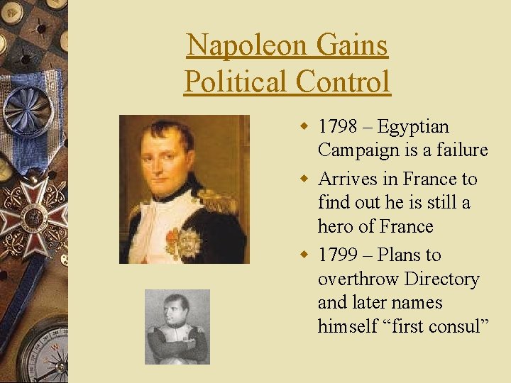 Napoleon Gains Political Control w 1798 – Egyptian Campaign is a failure w Arrives