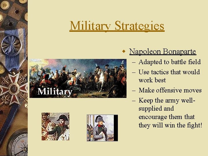 Military Strategies w Napoleon Bonaparte – Adapted to battle field – Use tactics that