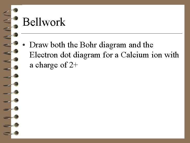 Bellwork • Draw both the Bohr diagram and the Electron dot diagram for a