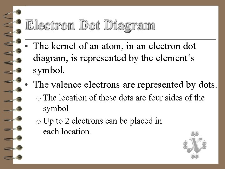 Electron Dot Diagram • The kernel of an atom, in an electron dot diagram,
