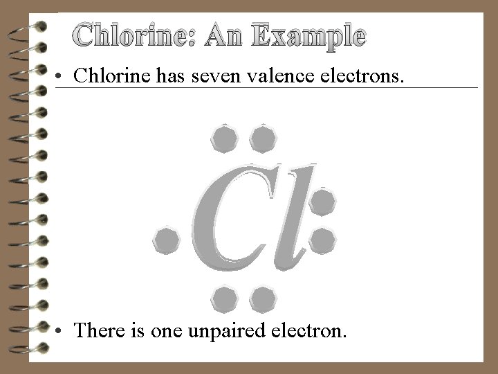 Chlorine: An Example • Chlorine has seven valence electrons. • There is one unpaired