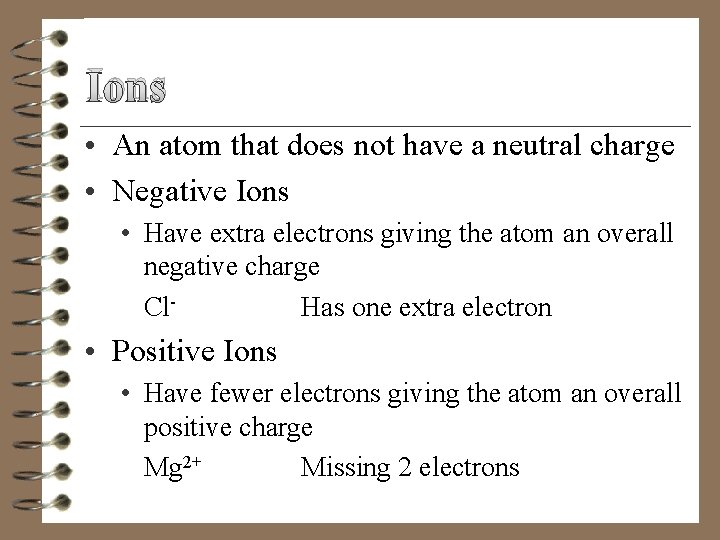 Ions • An atom that does not have a neutral charge • Negative Ions