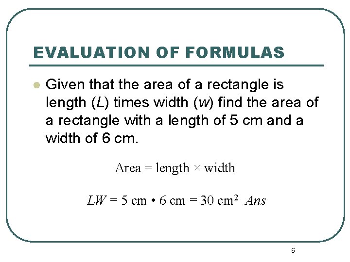 EVALUATION OF FORMULAS l Given that the area of a rectangle is length (L)