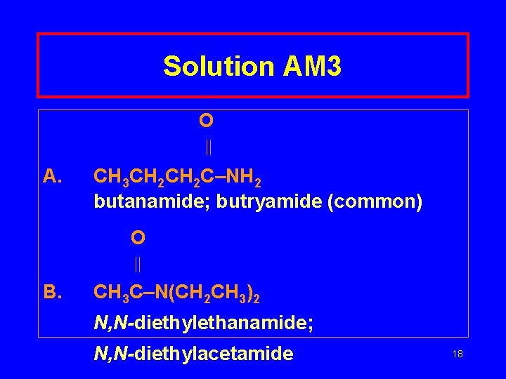 Solution AM 3 O A. CH 3 CH 2 C–NH 2 butanamide; butryamide (common)