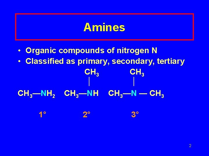 Amines • Organic compounds of nitrogen N • Classified as primary, secondary, tertiary CH
