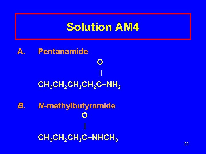 Solution AM 4 A. Pentanamide O CH 3 CH 2 CH 2 C–NH 2