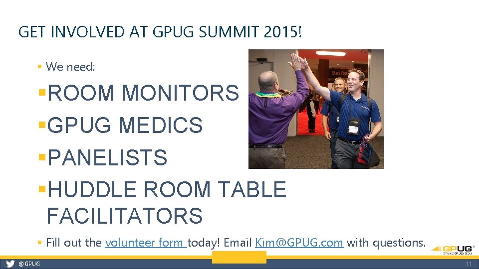 GET INVOLVED AT GPUG SUMMIT 2015! § We need: §ROOM MONITORS §GPUG MEDICS §PANELISTS