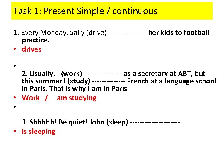 Task 1: Present Simple / continuous 1. Every Monday, Sally (drive) -------- her kids