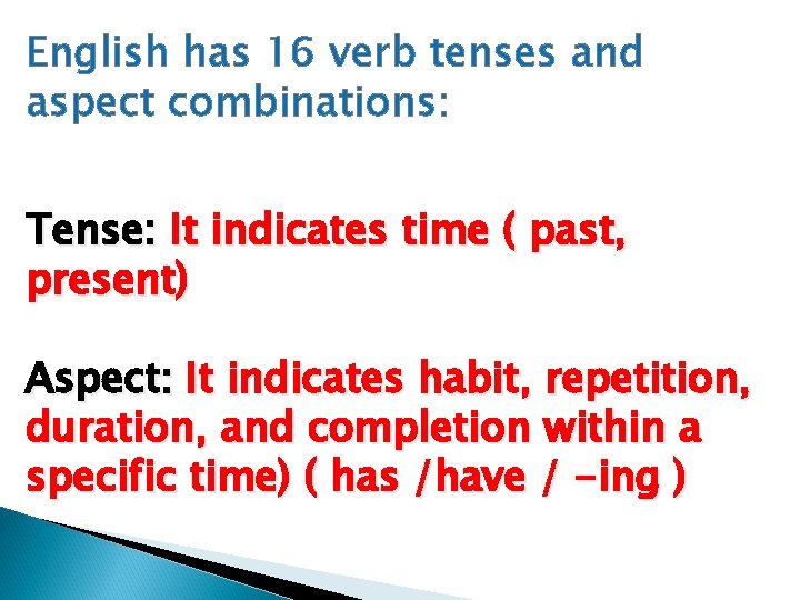 English has 16 verb tenses and aspect combinations: Tense: It indicates time ( past,