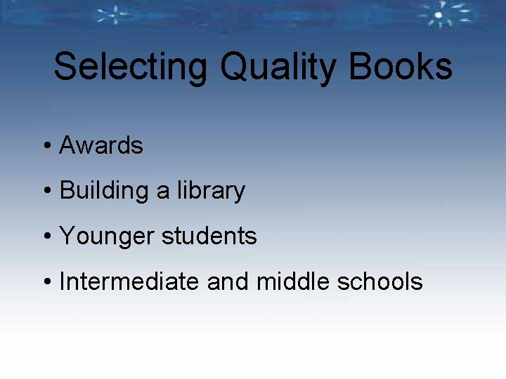 Selecting Quality Books • Awards • Building a library • Younger students • Intermediate