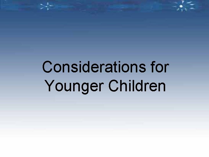 Considerations for Younger Children 