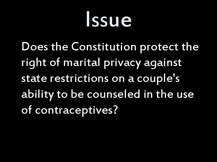 Issue Does the Constitution protect the right of marital privacy against state restrictions on