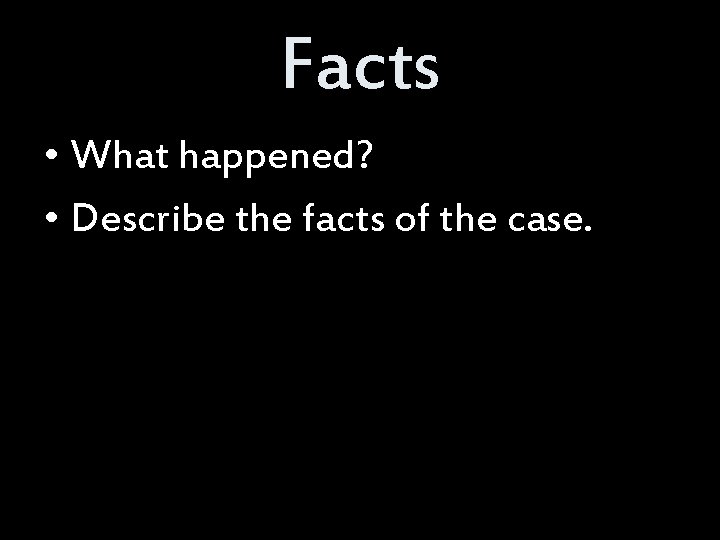 Facts • What happened? • Describe the facts of the case. 