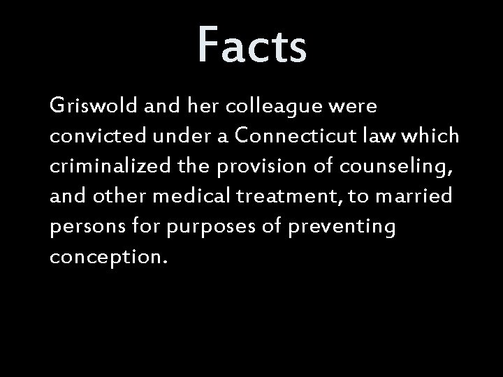 Facts Griswold and her colleague were convicted under a Connecticut law which criminalized the