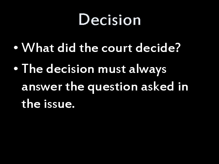 Decision • What did the court decide? • The decision must always answer the