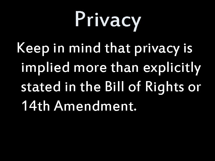 Privacy Keep in mind that privacy is implied more than explicitly stated in the